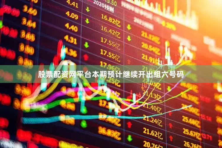 股票配资网平台本期预计继续开出组六号码