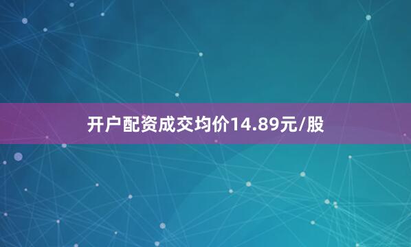 开户配资成交均价14.89元/股