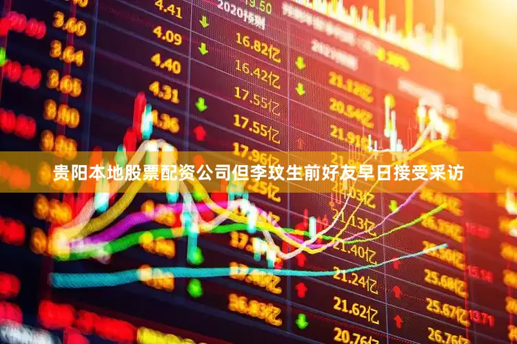 贵阳本地股票配资公司但李玟生前好友早日接受采访