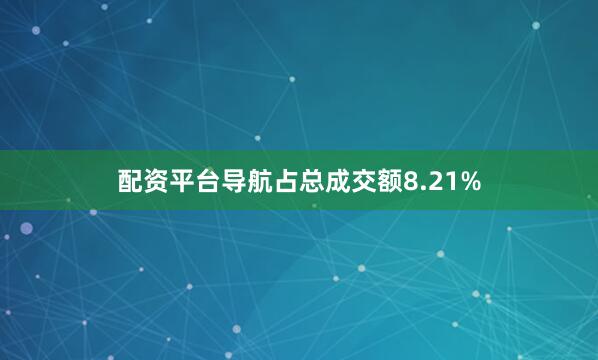 配资平台导航占总成交额8.21%