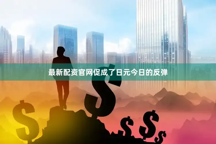 最新配资官网促成了日元今日的反弹