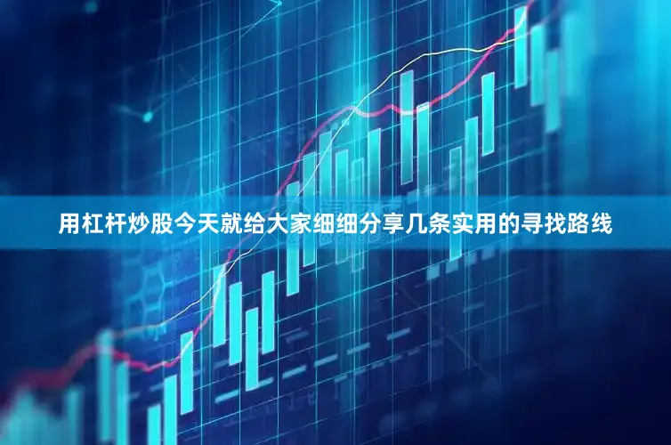 用杠杆炒股今天就给大家细细分享几条实用的寻找路线