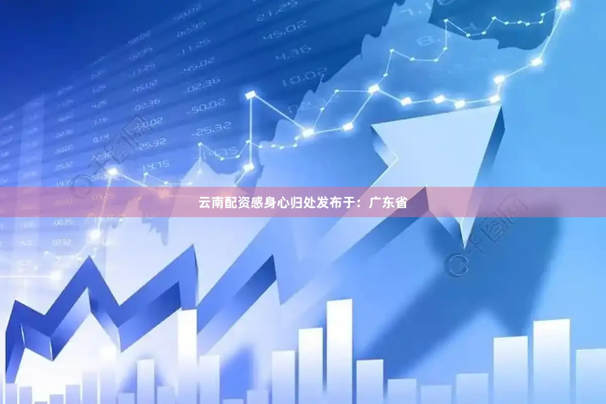 云南配资感身心归处发布于：广东省