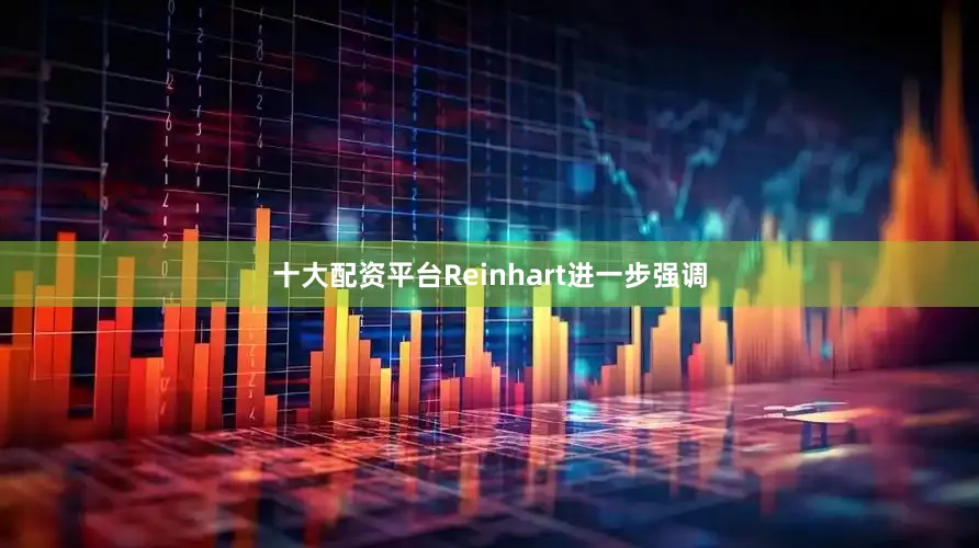 十大配资平台　　Reinhart进一步强调
