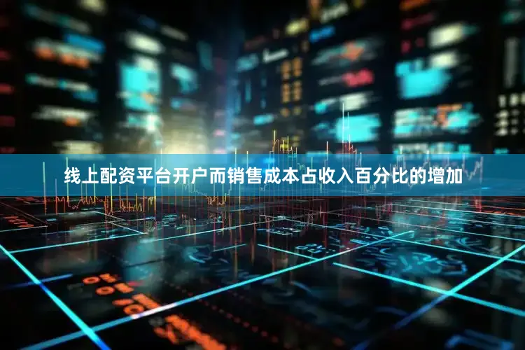 线上配资平台开户而销售成本占收入百分比的增加