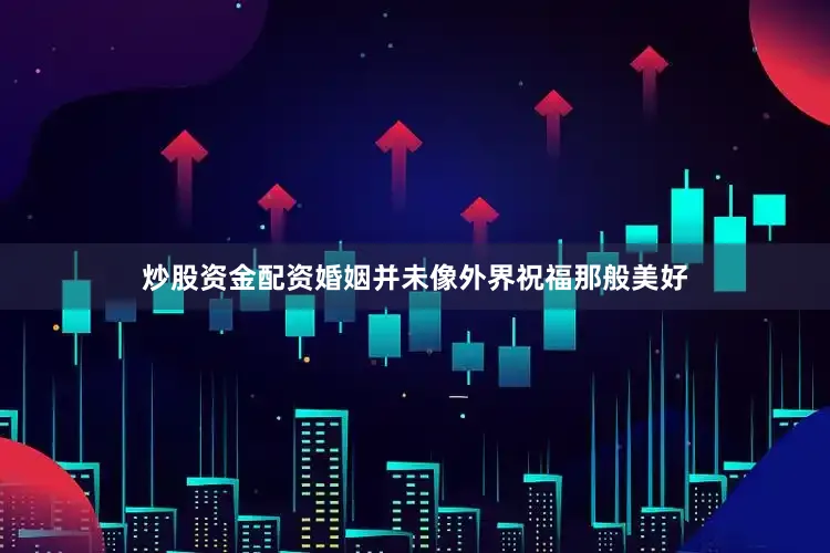 炒股资金配资婚姻并未像外界祝福那般美好